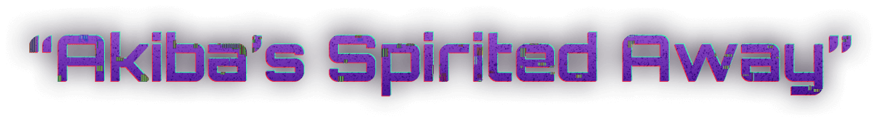 Akiba’s Spirited Away